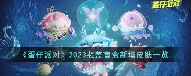 《蛋仔派对》2023瓶盖盲盒新增皮肤一览