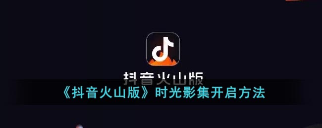 《抖音火山版》时光影集开启方法