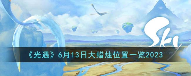 《光遇》6月13日大蜡烛位置一览2023