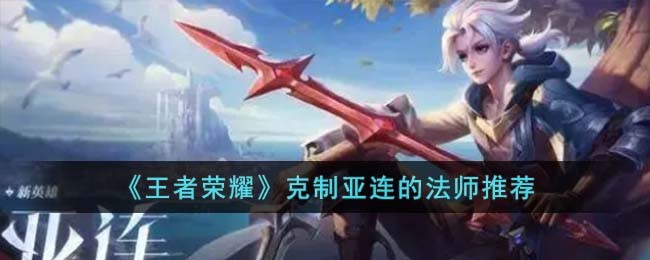 《王者荣耀》克制亚连的法师推荐